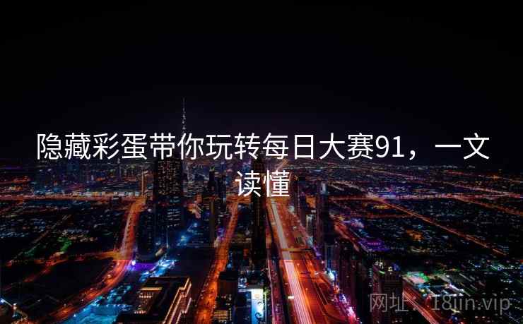 隐藏彩蛋带你玩转每日大赛91，一文读懂